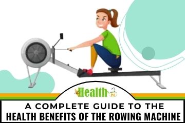 A Complete Guide To the Health Benefits of the Rowing Machine